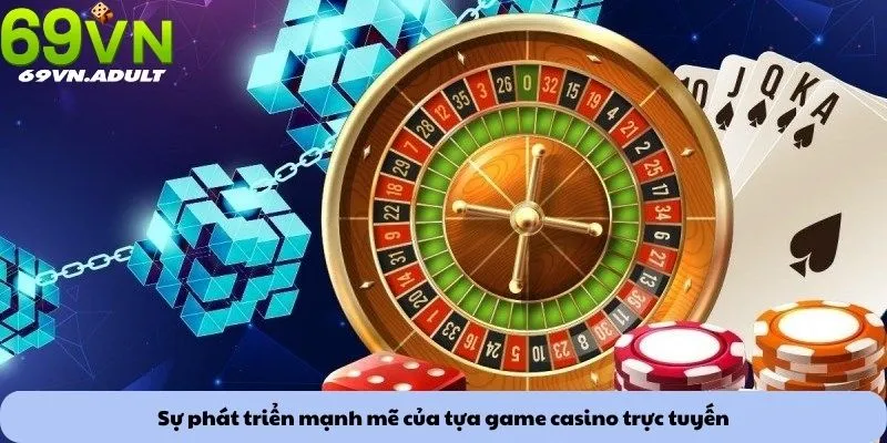 Sự phát triển mạnh mẽ của tựa game casino trực tuyến