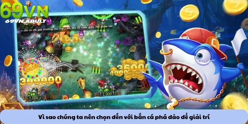 Vì sao chúng ta nên chọn đến với bắn cá phá đảo để giải trí