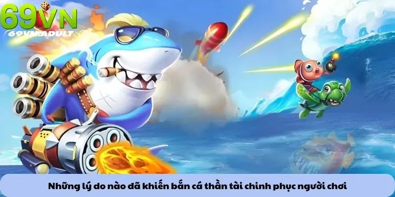 Những lý do nào đã khiến bắn cá thần tài chinh phục người chơi