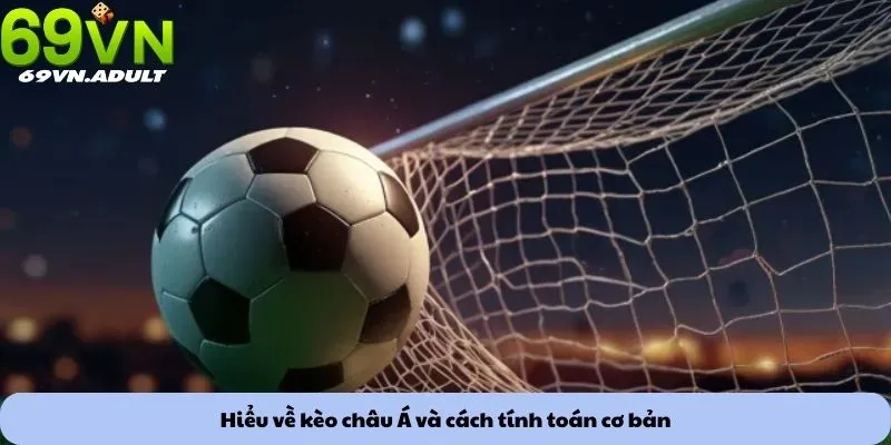 Hiểu về kèo châu Á và cách tính toán cơ bản