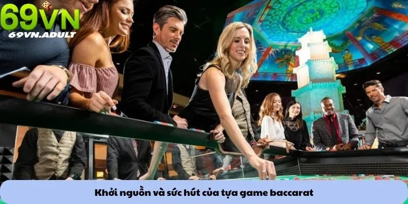 Mẹo chơi baccarat 1 Khởi nguồn và sức hút của tựa game baccarat