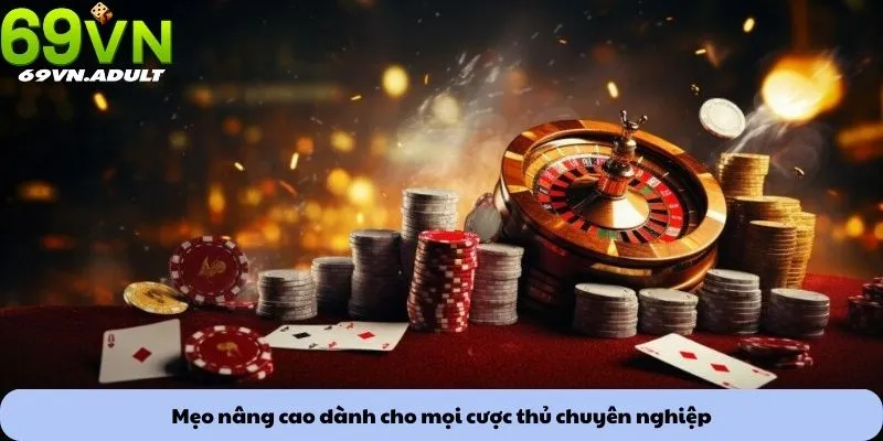 Mẹo nâng cao dành cho mọi cược thủ chuyên nghiệp