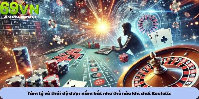 Tâm lý và thái độ được nắm bắt như thế nào khi chơi Roulette